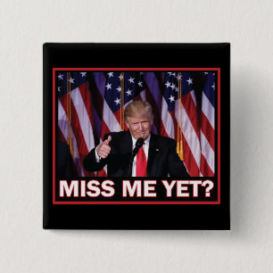 President Trump Miss Me yet Button