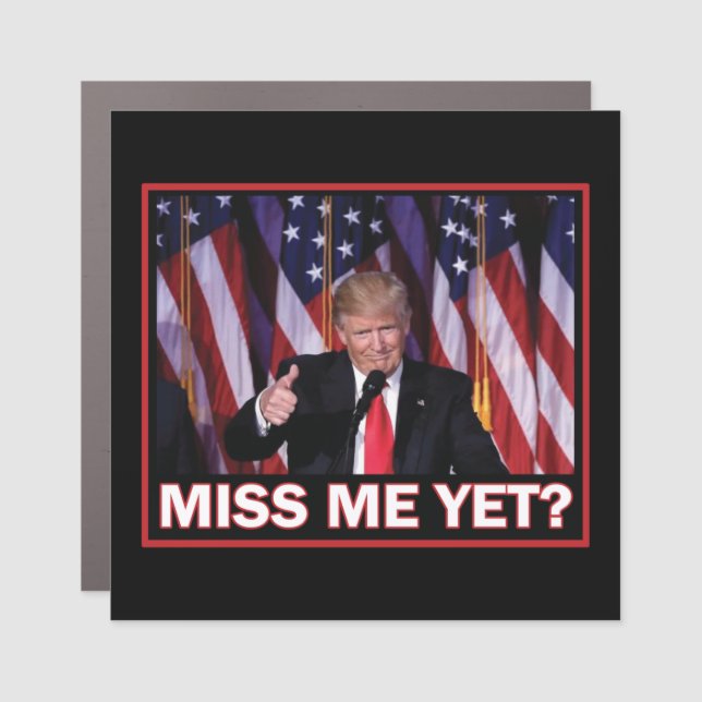 President Trump Miss Me Yet Car Magnet (Front)