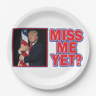 President Trump Miss Me Yet Paper Plates