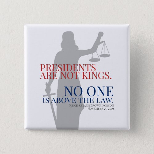 Presidents Are Not Kings No One Is Above The Law Button