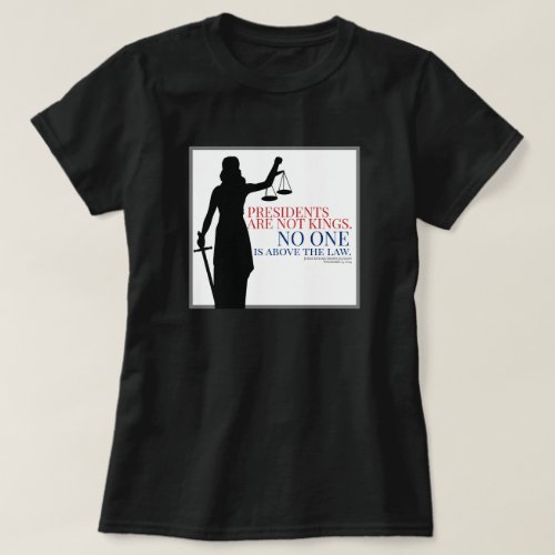 Presidents Are Not Kings No One Is Above The Law T_Shirt