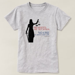 Presidents Are Not Kings No One Is Above The Law T-Shirt