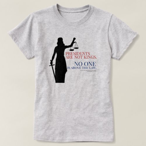 Presidents Are Not Kings No One Is Above The Law T_Shirt
