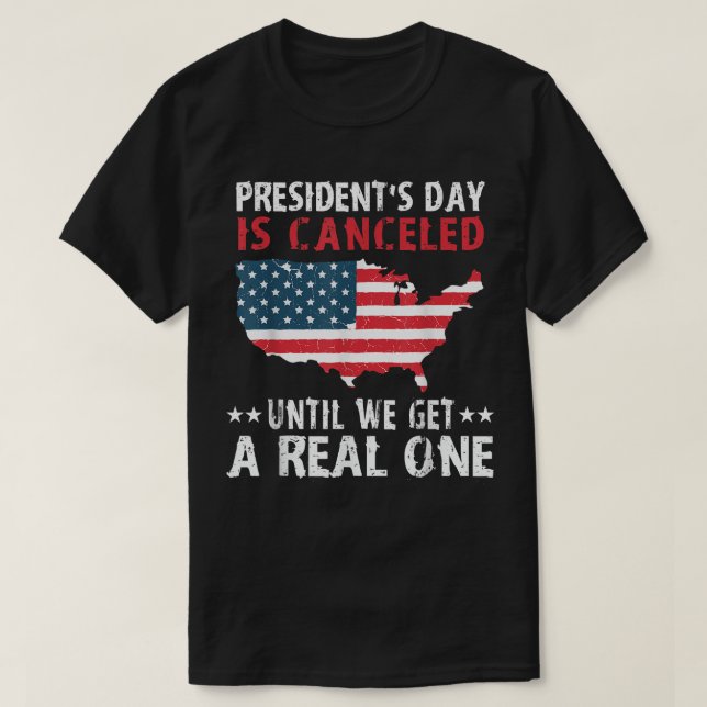 Presidents Day Is Canceled Until We Get A Real One T-Shirt (Design Front)