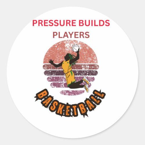 Pressure Builds Players Basketball Motivational De Classic Round Sticker