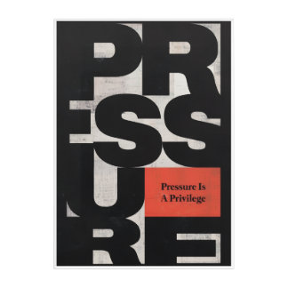 PRESSURE IS A PRIVILEGE ACRYLIC PRINT