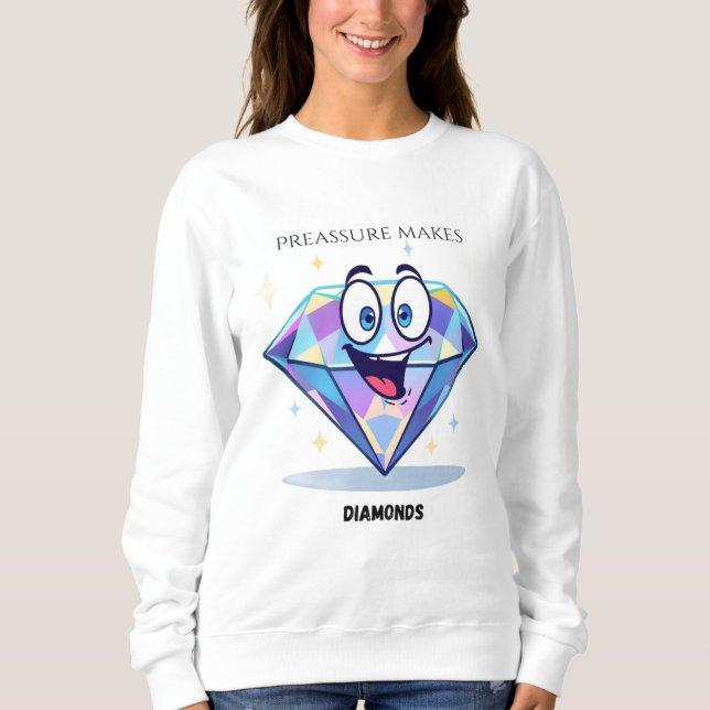 “Pressure Makes Diamonds”  Sweatshirt (Front)