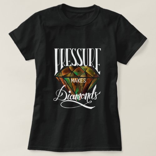 Pressure Makes Diamonds T_Shirt