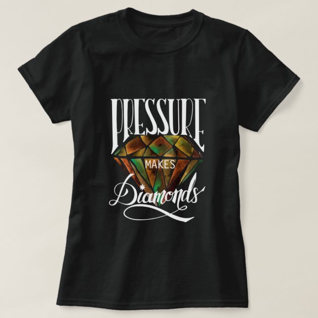 Pressure Makes Diamonds T-Shirt (Design Front)
