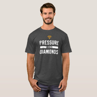 Pressure makes diamonds t-shirt