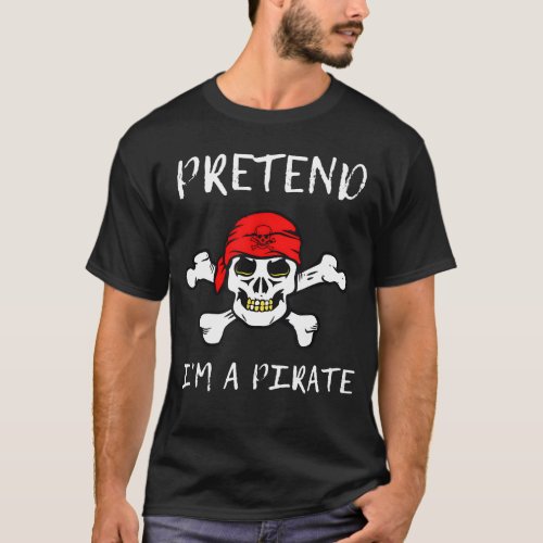 Pretend I Am A Pirate Skull Fun Halloween Costume T_Shirt