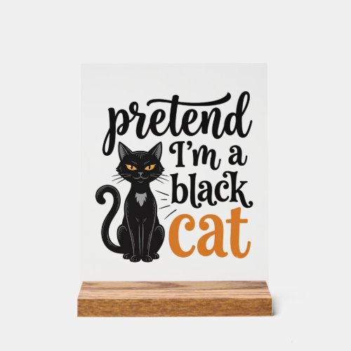 Pretend I’m a Black Cat Halloween Cat Shirt Design Acrylic Sign