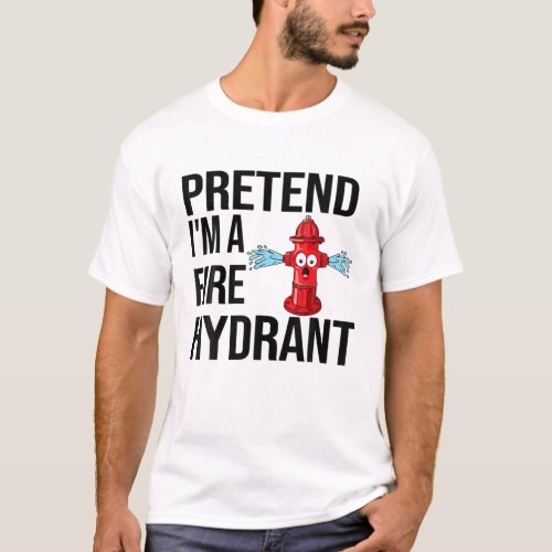 Pretend IM A Fire Hydrant Costume Halloween Firef T_Shirt