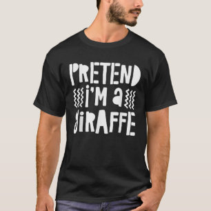 Pretend I m A Giraffe T Shirt T Shirt