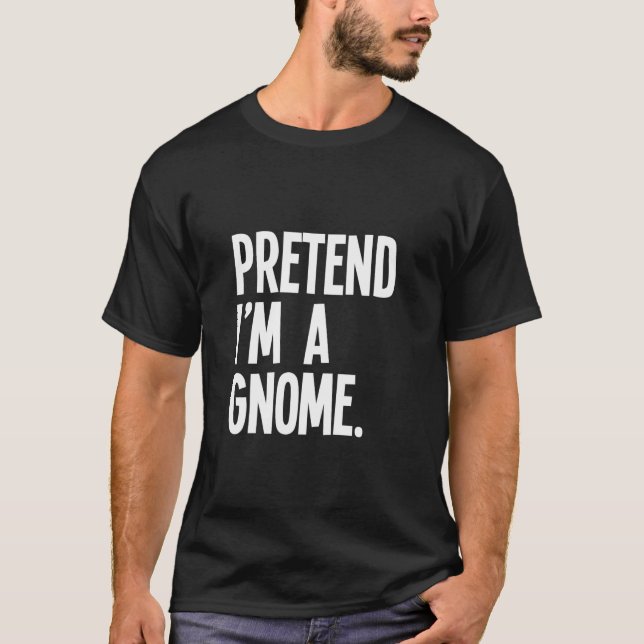 Pretend I m A Gnome Funny Halloween Party Costume  T-Shirt (Front)