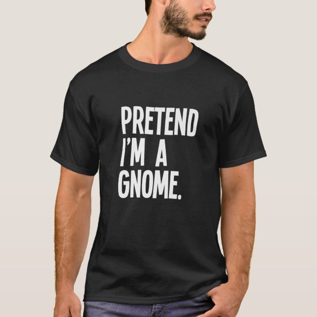 Pretend I m A Gnome Funny Halloween Party Costume  T-Shirt (Front)