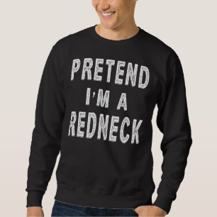 Pretend I M A Redneck Costume Funny Halloween Part Sweatshirt