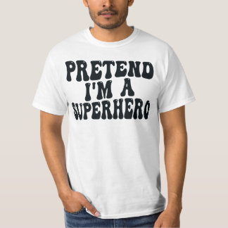 PRETEND I`M A SUPERHERO T-Shirt