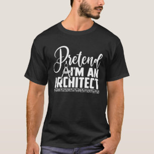 Pretend I m An Architect Architects Costume  1 T-Shirt