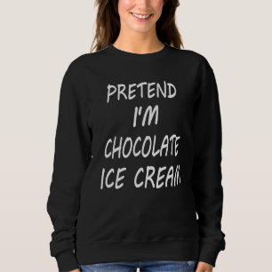 Pretend I m Chocolate Ice Cream  Food Halloween Co Sweatshirt