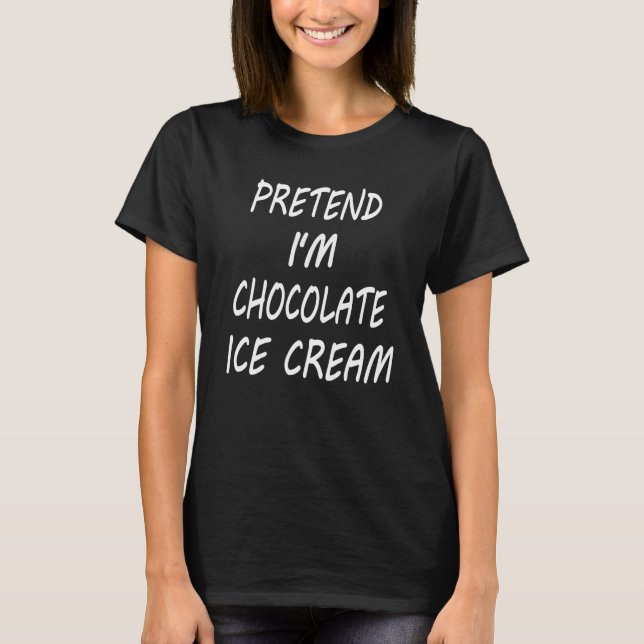 Pretend I m Chocolate Ice Cream  Food Halloween Co T-Shirt (Front)