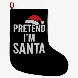 Pretend I’m Santa - Funny Christmas Humor Large Christmas Stocking