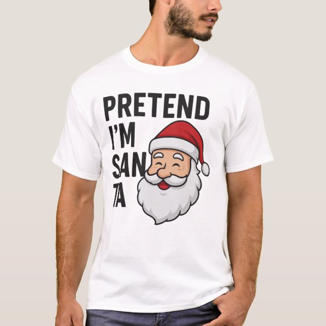 Pretend I’m Santa - Funny Christmas Quote T-Shirt (Front)