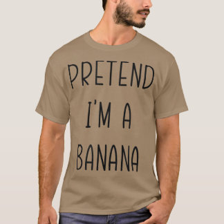 Pretend I'm A Banana Funny Halloween Humor Costume T-Shirt