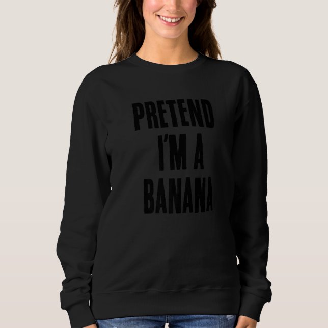 Pretend I'm A Banana  Lazy Halloween Costume Last Sweatshirt (Front)
