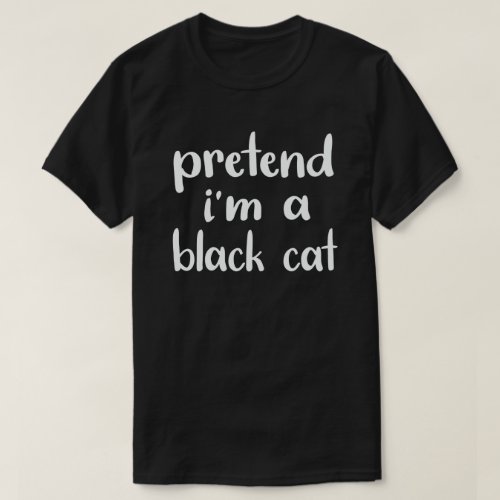 Pretend Im A Black Cat Easy Halloween Costume  T_Shirt