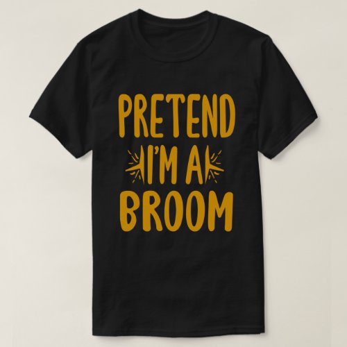 Pretend Im A Broom Easy Lazy Halloween Costume T_Shirt