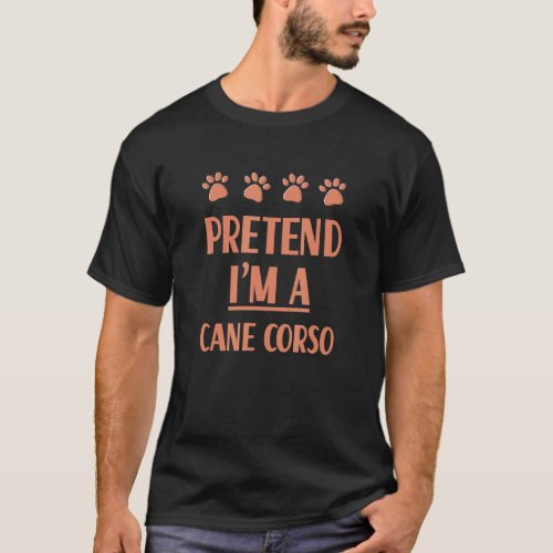 Pretend Im A Cane Corso Outfit Italian Mastiff Co T_Shirt
