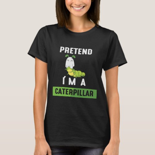 Pretend Im a Caterpillar Funny 2024 T_Shirt