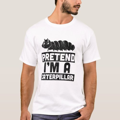 Pretend Im A Caterpillar T_Shirt