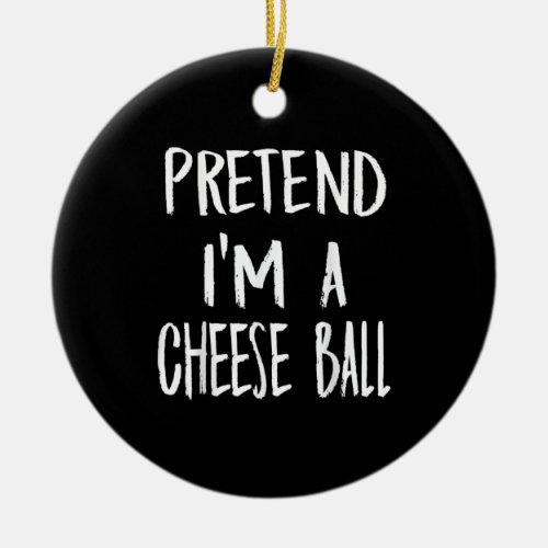 Pretend Im A Cheese Ball Costume Funny Halloween Ceramic Ornament