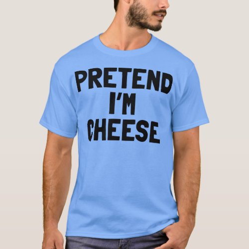 Pretend Im A Cheese Halloween Costume  T_Shirt