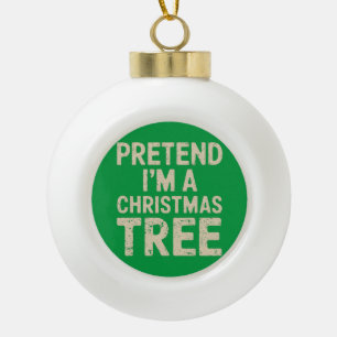 Pretend I'm A Christmas Tree Christmas Costume Ceramic Ball Christmas Ornament