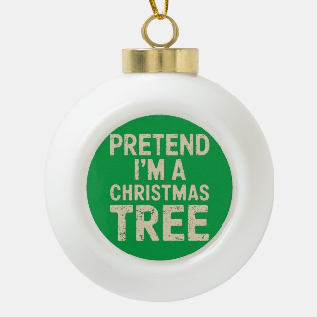 Pretend I'm A Christmas Tree Christmas Costume  Ceramic Ball Christmas Ornament (Front)