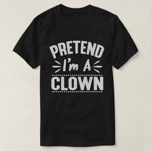  Pretend Im A Clown Easy Lazy Halloween Costume T_Shirt