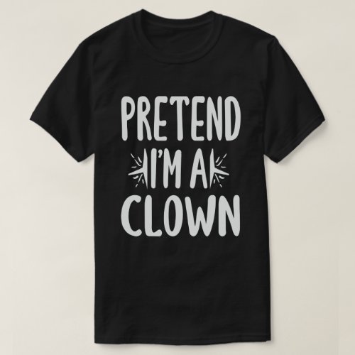  Pretend Im A Clown Easy Lazy Halloween Costume T_Shirt