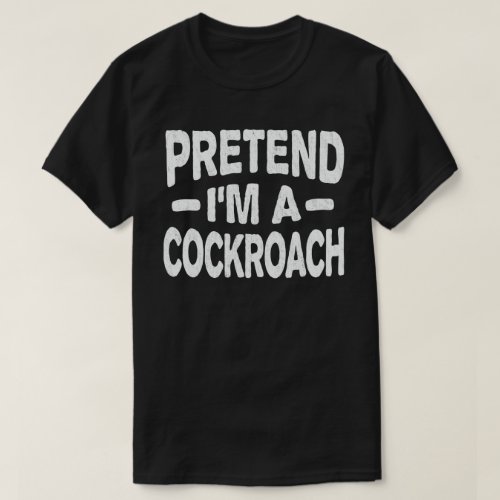 Pretend Im A Cockroach Easy Halloween Costume T_Shirt