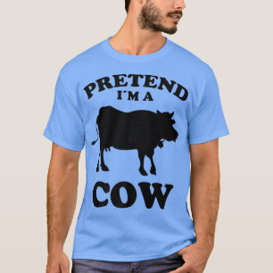Pretend Im A Cow Design Funny Saying Cows Farmers T-Shirt