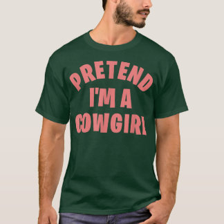 Pretend I'm a Cowgirl  Funny Lazy Halloween Costum T-Shirt