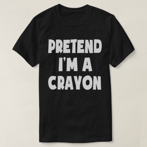 Pretend Im A Crayon Funny Easy Halloween Costume T_Shirt