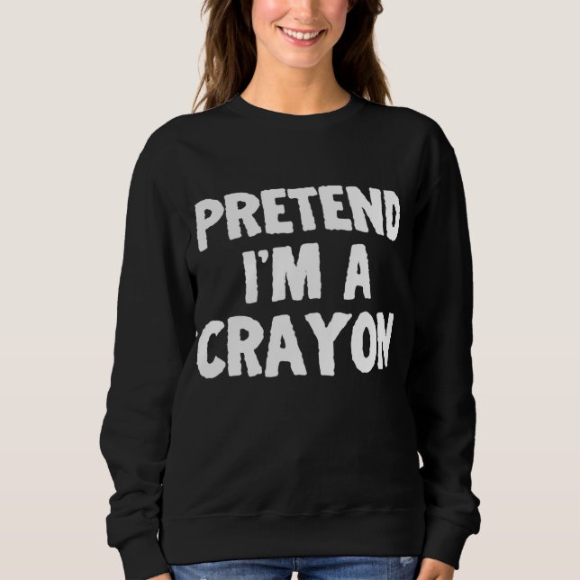 Pretend I'm A Crayon Funny Halloween Costume Humor Sweatshirt (Front)