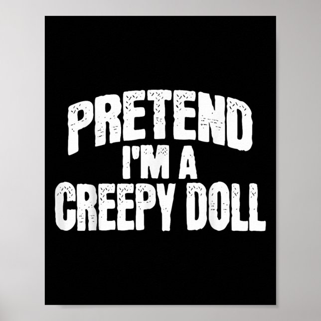 Pretend I'm A Creepy Doll Funny Halloween Costume  Poster (Front)