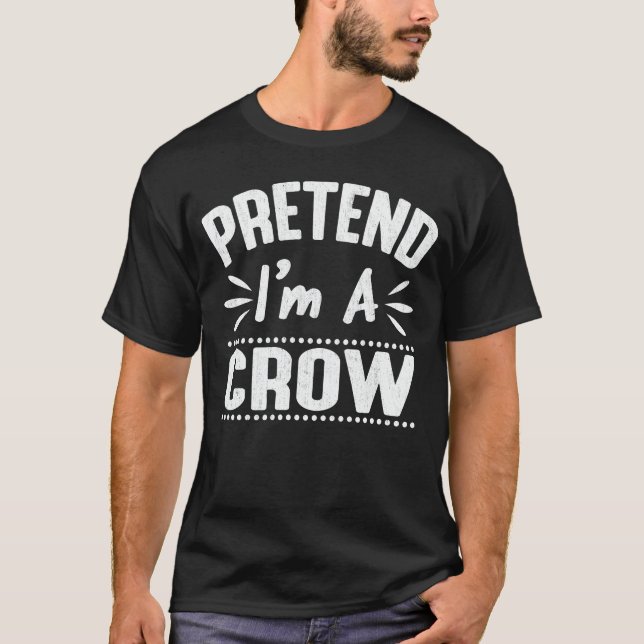 Pretend I'm A Crow Easy Lazy Halloween Costume T-Shirt (Front)