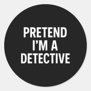 Pretend I'm A Detective - Funny Halloween Costume Classic Round Sticker