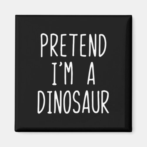 Pretend I'm A Dinosaur Costume Halloween Lazy Adul Magnet