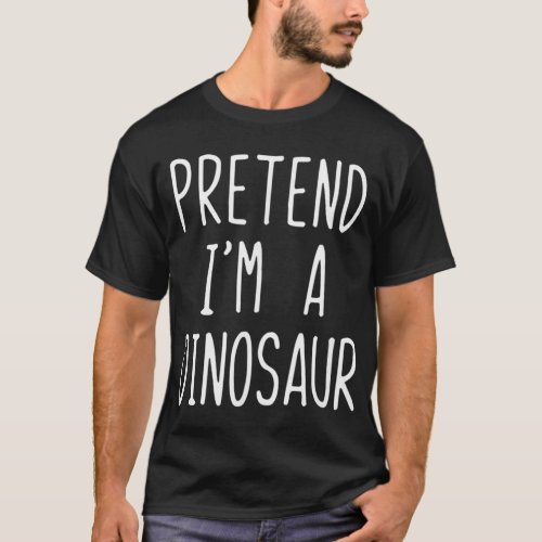 Pretend Im A Dinosaur Costume Halloween Lazy Easy  T_Shirt